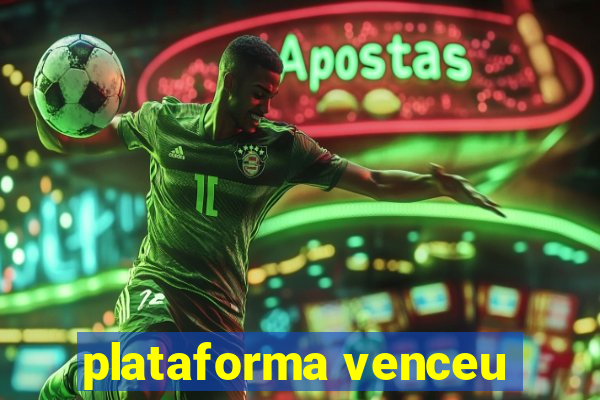 plataforma venceu